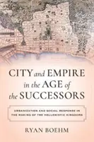 Mesto a ríša vo veku nástupcov: Urbanizácia a sociálna reakcia pri vytváraní helenistických kráľovstiev - City and Empire in the Age of the Successors: Urbanization and Social Response in the Making of the Hellenistic Kingdoms