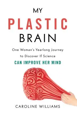 Môj plastový mozog: Rok trvajúca cesta jednej ženy za zistením, či veda dokáže zlepšiť jej myseľ - My Plastic Brain: One Woman's Yearlong Journey to Discover If Science Can Improve Her Mind