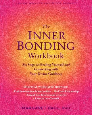 Pracovný zošit Vnútorné spájanie: Šesť krokov k uzdraveniu seba samého a spojeniu so svojím božským vedením - The Inner Bonding Workbook: Six Steps to Healing Yourself and Connecting with Your Divine Guidance