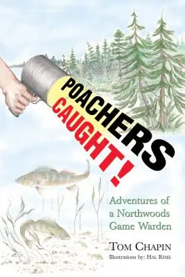 Pytliaci chytení! Dobrodružstvá strážcu zveri v Severnom lese - Poachers Caught!: Adventures of a Northwoods Game Warden