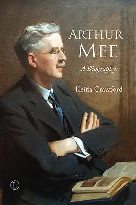 Arthur Mee: A Biography: A Biography: A Biography: A Biography: A Biography: A Biography - Arthur Mee: A Biography