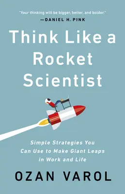 Myslite ako raketový vedec: Jednoduché stratégie, ktoré môžete použiť na dosiahnutie obrovských skokov v práci a živote - Think Like a Rocket Scientist: Simple Strategies You Can Use to Make Giant Leaps in Work and Life