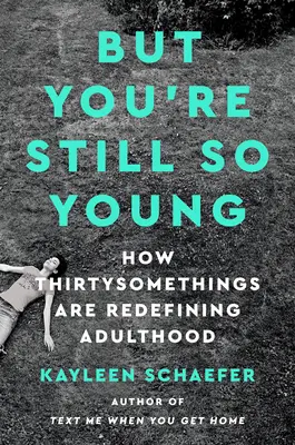 Ale veď ste ešte takí mladí: Ako tridsiatnici nanovo definujú dospelosť - But You're Still So Young: How Thirtysomethings Are Redefining Adulthood