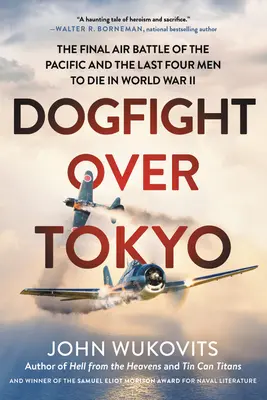 Psí súboj nad Tokiom: Záverečná letecká bitka v Tichomorí a poslední štyria muži, ktorí zahynuli v druhej svetovej vojne - Dogfight Over Tokyo: The Final Air Battle of the Pacific and the Last Four Men to Die in World War II