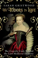 Zamilovaní Tudorovci - Dvorský kódex poslednej stredovekej dynastie - Tudors in Love - The Courtly Code Behind the Last Medieval Dynasty