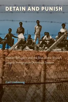 Zadržať a potrestať: haitskí utečenci a vznik najväčšieho systému zadržiavania imigrantov na svete - Detain and Punish: Haitian Refugees and the Rise of the World's Largest Immigration Detention System