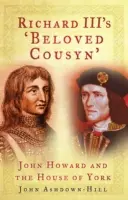 Milovaný bratranec Richarda III. - John Howard a rod Yorkovcov - Richard III's 'Beloved Cousyn' - John Howard and the House of York