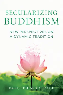 Sekularizácia budhizmu: Nové pohľady na dynamickú tradíciu - Secularizing Buddhism: New Perspectives on a Dynamic Tradition