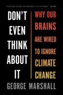 Ani na to nemysli: Prečo sú naše mozgy nastavené tak, aby ignorovali klimatické zmeny - Don't Even Think about It: Why Our Brains Are Wired to Ignore Climate Change