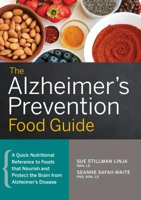 Sprievodca potravinami na prevenciu Alzheimerovej choroby: Rýchly výživový odkaz na potraviny, ktoré vyživujú a chránia mozog pred Alzheimerovou chorobou - The Alzheimer's Prevention Food Guide: A Quick Nutritional Reference to Foods That Nourish and Protect the Brain from Alzheimer's Disease