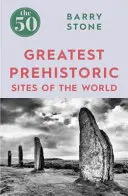 50 najväčších prehistorických pamiatok sveta - The 50 Greatest Prehistoric Sites of the World