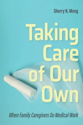 Starostlivosť o vlastných: Keď rodinní opatrovatelia vykonávajú zdravotnícku prácu - Taking Care of Our Own: When Family Caregivers Do Medical Work