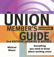 Úplný sprievodca člena Únie 2. vydanie: Všetko, čo potrebujete vedieť o práci v odboroch - The Union Member's Complete Guide 2nd Edition: Everytbing You Need to Know About Working Union