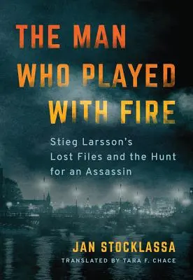 Muž, ktorý si hral s ohňom: Stratené spisy Stiega Larssona a hon na vraha - The Man Who Played with Fire: Stieg Larsson's Lost Files and the Hunt for an Assassin