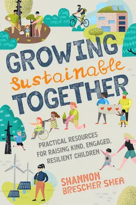 Growing Sustainable Together (Spoločné pestovanie): Praktické zdroje na výchovu láskavých, angažovaných a odolných detí - Growing Sustainable Together: Practical Resources for Raising Kind, Engaged, Resilient Children