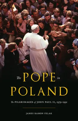 Pápež v Poľsku: Púte Jána Pavla II. v rokoch 1979-1991 - The Pope in Poland: The Pilgrimages of John Paul II, 1979-1991