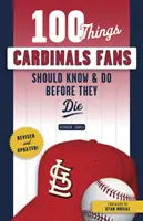 100 vecí, ktoré by mali fanúšikovia Cardinals vedieť a urobiť pred smrťou - 100 Things Cardinals Fans Should Know & Do Before They Die