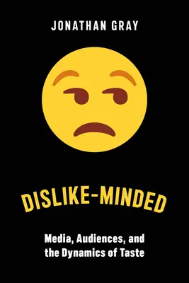 Nesympatickí: Médiá, publikum a dynamika vkusu - Dislike-Minded: Media, Audiences, and the Dynamics of Taste