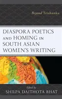 Diaspora Poetics and Homing in South Asian Women's Writing (Poetika diaspóry a návrat k nej v písaní juhoázijských žien): Za hranicami Trishanku - Diaspora Poetics and Homing in South Asian Women's Writing: Beyond Trishanku
