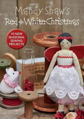 Červené a biele Vianoce Mandy Shaw - 10 sezónnych projektov šitia - Mandy Shaw's Red & White Christmas - 10 Seasonal Sewing Projects