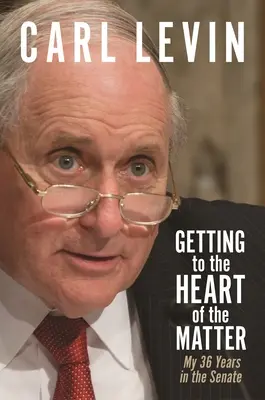 Preniknutie do podstaty veci: Mojich 36 rokov v Senáte - Getting to the Heart of the Matter: My 36 Years in the Senate