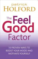 Faktor dobrej nálady: 10 overených spôsobov, ako sa cítiť šťastne a motivovane - The Feel Good Factor: 10 Proven Ways to Feel Happy and Motivated