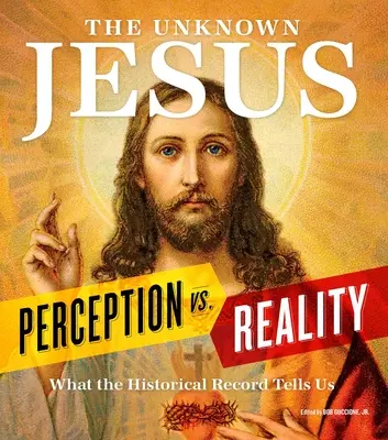 Neznámy Ježiš: Vnímanie verzus realita: Čo nám ukazujú historické záznamy - The Unknown Jesus: Perception vs. Reality: What the Historical Record Shows Us
