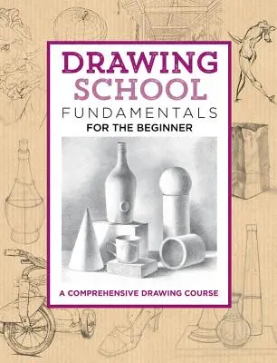 Škola kreslenia: Základy pre začiatočníkov: Komplexný kurz kreslenia pre začiatočníkov - Drawing School: Fundamentals for the Beginner: A Comprehensive Drawing Course