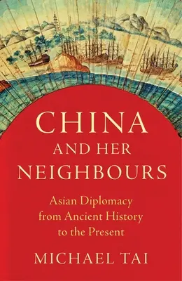Čína a jej susedia: Čína: Ázijská diplomacia od starovekých dejín po súčasnosť - China and Her Neighbours: Asian Diplomacy from Ancient History to the Present