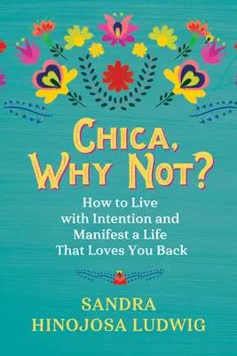 Chica, prečo nie?: Ako žiť s úmyslom a dosiahnuť život, ktorý vám lásku opätuje - Chica, Why Not?: How to Live with Intention and Manifest a Life That Loves You Back