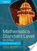 Matematika štandardná úroveň pre Ib Diploma Príručka na prípravu na skúšku - Mathematics Standard Level for the Ib Diploma Exam Preparation Guide