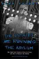 Chovanci riadia azyl: Prečo nás výrobky špičkových technológií privádzajú do šialenstva a ako obnoviť zdravý rozum - The Inmates Are Running the Asylum: Why High Tech Products Drive Us Crazy and How to Restore the Sanity