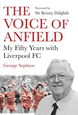 Hlas Anfieldu: Moje päťdesiatročné pôsobenie v FC Liverpool - The Voice of Anfield: My Fifty Years with Liverpool FC