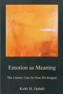 Emócie ako zmysel: Emocie: literárny prípad pre to, ako si predstavujeme - Emotion as Meaning: The Literary Case for How We Imagine