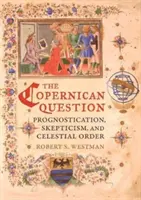 Koperníkova otázka: Prognóza, skepticizmus a nebeský poriadok - The Copernican Question: Prognostication, Skepticism, and Celestial Order