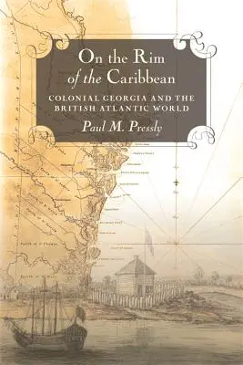 Na okraji Karibiku: koloniálna Gruzínsko a britský atlantický svet - On the Rim of the Caribbean: Colonial Georgia and the British Atlantic World