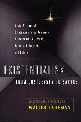 Existencializmus od Dostojevského po Sartra: Kierkegaard, Nietzsche, Jaspers, Heidegger a iní. - Existentialism from Dostoevsky to Sartre: Basic Writings of Existentialism by Kaufmann, Kierkegaard, Nietzsche, Jaspers, Heidegger, and Others