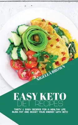 Jednoduché recepty na keto diétu: Chutné a jednoduché recepty pre zdravý život. Spaľujte tuky a zvyšujte svoju energiu s keto - Easy Keto Diet Recipes: Tasty & Easy Recipes for a Healthy Life. Burn Fat and Boost your Energy with Keto