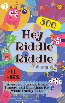 Hej, hádanky: 300 úžasných hádaniek, hlavolamov a otázok pre zábavu celej rodiny - Hey Riddle Riddle: 300 Awesome Puzzles, Brain Teasers and Questions for Whole Family Fun