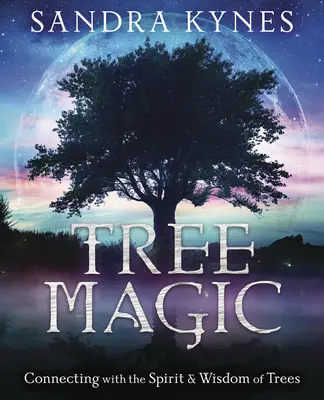 Magia stromov: Spojenie s duchom a múdrosťou stromov - Tree Magic: Connecting with the Spirit & Wisdom of Trees