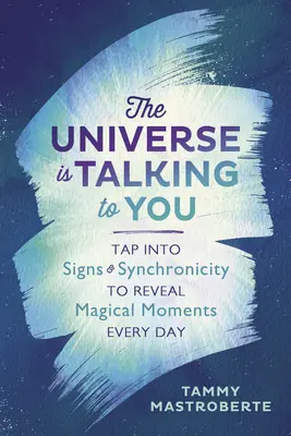 Vesmír sa s vami rozpráva: Využite znamenia a synchronicitu na odhalenie magických okamihov každý deň. - The Universe Is Talking to You: Tap Into Signs & Synchronicity to Reveal Magical Moments Every Day