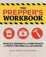 The Prepper's Workbook (Pracovný zošit preventistu): Kontrolné zoznamy, pracovné listy a domáce projekty na ochranu vašej rodiny pred akoukoľvek katastrofou - The Prepper's Workbook: Checklists, Worksheets and Home Projects to Protect Your Family from Any Disaster