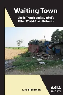 Mesto v očakávaní: Život v tranzite a ďalšie svetové histórie Bombaja - Waiting Town: Life in Transit and Mumbai's Other World-Class Histories