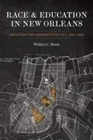Rasa a vzdelávanie v New Orleans: vytváranie segregovaného mesta, 1764-1960 - Race and Education in New Orleans: Creating the Segregated City, 1764-1960