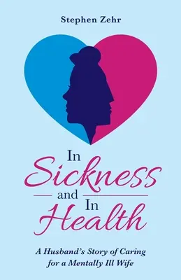 V chorobe a zdraví: Príbeh manžela, ktorý sa stará o duševne chorú manželku - In Sickness and in Health: A Husband's Story of Caring for a Mentally Ill Wife