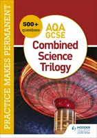 Prax robí trvalú: 600+ otázok pre AQA GCSE Combined Science Trilogy - Practice makes permanent: 600+ questions for AQA GCSE Combined Science Trilogy