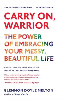 Pokračuj, bojovník: Sila prijatia svojho chaotického, krásneho života - Carry On, Warrior: The Power of Embracing Your Messy, Beautiful Life