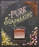 Výroba čistého mydla: Ako vytvoriť vyživujúce prírodné mydlá na starostlivosť o pleť - Pure Soapmaking: How to Create Nourishing, Natural Skin Care Soaps