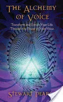 Alchýmia hlasu: Premeňte a obohaťte svoj život prostredníctvom sily svojho hlasu - The Alchemy of Voice: Transform and Enrich Your Life Through the Power of Your Voice