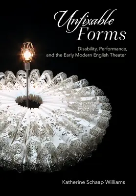 Neopraviteľné formy: Postihnutie, predstavenie a anglické divadlo v ranom novoveku - Unfixable Forms: Disability, Performance, and the Early Modern English Theater
